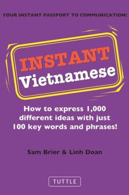 Instant Vietnamese: How to Express 1,000 Different Ideas with Just 100 Key Words and Phrases! (Instant Phrasebook Series) Sam Brier and Linh Doan