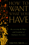 How to Want What You Have: Discovering the Magic and Grandeur of Everyday Existence