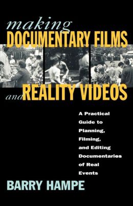 Making Documentary Films and Reality Videos: A Practical Guide to Planning, Filming, and Editing Documentaries of Real Events Barry Hampe