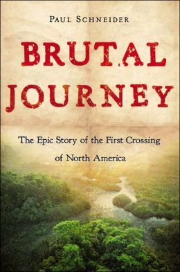 Brutal Journey: The Epic Story of the First Crossing of North America