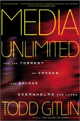 Media Unlimited: How the Torrent of Images and Sounds Overwelms Our Lives