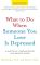 What to Do When Someone You Love is Depressed: A Practical, Compassionate, and Helpful Guide