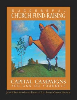 Successful Church Fund-Raising: Capital Campaigns You Can Do Yourself John R. Bisagno and Keith Newman
