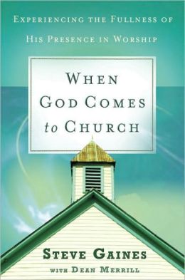 When God Comes to Church: Experiencing the Fullness of His Presence Steve Gaines and Dean Merrill
