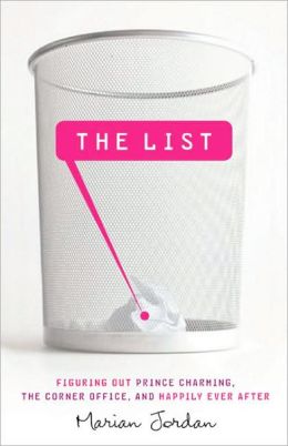 The List: Figuring Out Prince Charming, the Corner Office, and Happily Ever After Marian Jordan