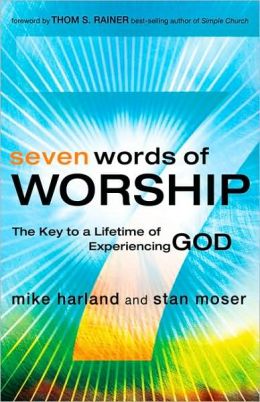 Seven Words of Worship: The Key to a Lifetime of Experiencing God Mike Harland and Stan Moser