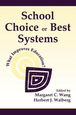 School Choice Or Best Systems: What Improves Education? Margaret C Wang and Herbert J. Walberg