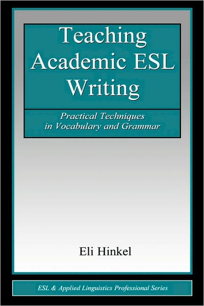 Teaching Academic ESL Writing: Practical Techniques in Vocabulary and Grammar