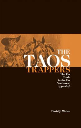 The Taos Trappers: The Fur Trade in the Far Southwest, 1540-1846 David J. Weber