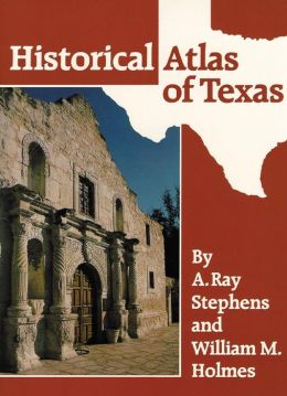 Historical Atlas of Texas Ray Stephens and William M. Holmes