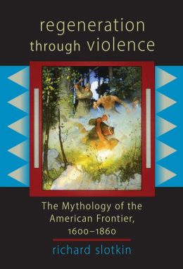 Regeneration through Violence: The Mythology of the American Frontier, 1600-1860