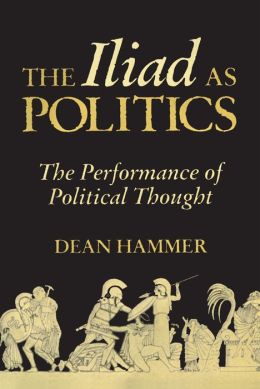 The Iliad As Politics: The Performance of Political Thought