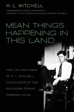 Mean Things Happening in this Land: The Life and Times of H.L. Mitchell, Co-Founder of the Southern Tenant Farmers Union H. L. Mitchell and Samuel Mitchell
