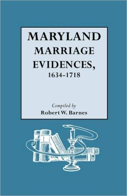 Maryland Marriage Evidences, 1634-1718 Robert W. Barnes