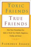Toxic Friends, True Friends: How Your Friends Can Make or Break Your Health, Happiness, Family, and Career