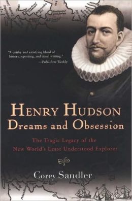 Henry Hudson: Dreams and Obsession: The Tragic Legacy of the New World's Least Understood Explorer