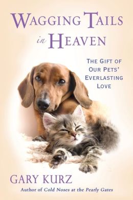 Wagging Tails In Heaven: The Gift Of Our Pets Everlasting Love Gary Kurz