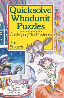 Challenging Whodunit Puzzles: Dr. Quicksolve's Mini-Mysteries Jim Sukach and Lucy Corvino