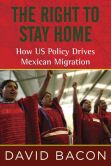 Book Cover Image. Title: The Right to Stay Home:  How US Policy Drives Mexican Migration, Author: David Bacon