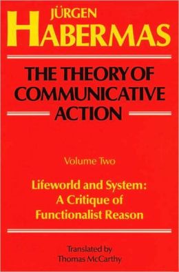 The Theory of Communicative Action, Volume 2: Lifeword and System: A Critique of Functionalist Reason