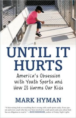 Until It Hurts: America's Obsession with Youth Sports and How It Harms Our Kids Mark Hyman