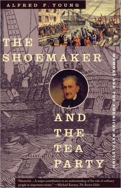 The Shoemaker and the Tea Party: Memory and the American Revolution