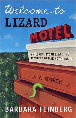Welcome to Lizard Motel: Children, Stories, and the Mystery of Making Things Up Barbara Feinberg