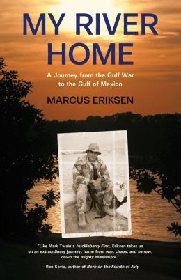 My River Home: A Journey from the Gulf War to the Gulf of Mexico Marcus Eriksen