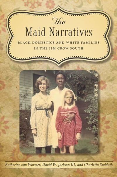The Maid Narratives: Black Domestics and White Families in the Jim Crow South