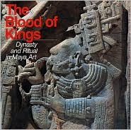 Blood of Kings: Dynasty and Ritual in Maya Art
