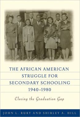 The African American Struggle for Secondary Schooling, 1940-1980: Closing the Graduation Gap John L. Rury and Shirley A. Hill