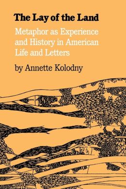 The Lay of the Land: Metaphor As Experience and History in American Life and Letters