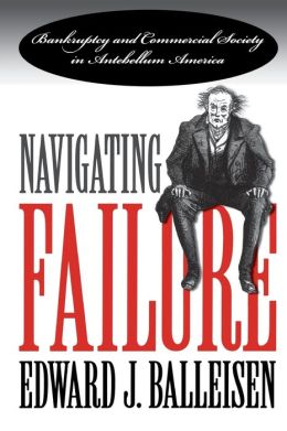Navigating Failure: Bankruptcy and Commercial Society in Antebellum America
