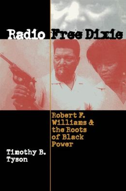 Radio Free Dixie: Robert F. Williams and the Roots of Black Power Timothy B. Tyson