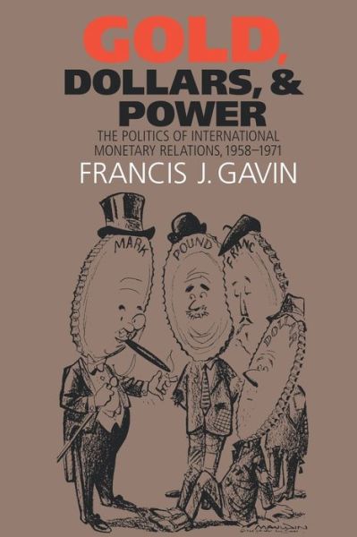 Free kindle books downloads Gold, Dollars, and Power: The Politics of International Monetary Relations, 1958-1971 9780807859001 by Francis J. Gavin RTF (English Edition)