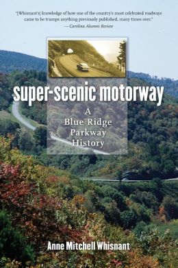 Super-Scenic Motorway: A Blue Ridge Parkway History Anne Mitchell Whisnant