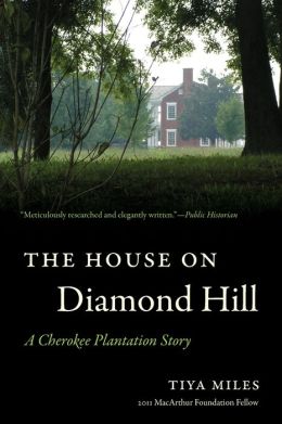 The House on Diamond Hill: A Cherokee Plantation Story Tiya Miles