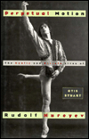 Perpetual Motion: The Public and Private Lives of Rudolf Nureyev