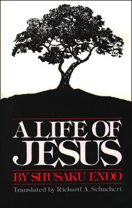 A Life of Jesus Shusaku Endo and Richard Schuchert