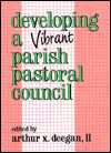 Developing a Vibrant Parish Pastoral Council Arthur H. Deegan
