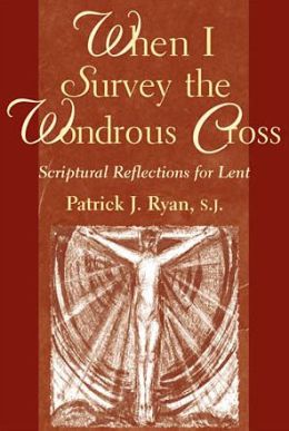 When I Survey the Wondrous Cross: Scriptural Reflections for Lent
