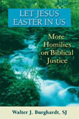 Let Jesus Easter in Us: More Homilies on Biblical Justice