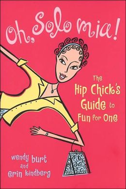 Oh, Solo Mia!: The Hip Chick's Guide to Fun for One