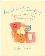Ice Cream for Breakfast : If You Follow All The Rules, You MIss Half the Fun Leslie G. Levine