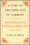 A Time of Triumph and Sorrow: Spanish Politics During the Reign of Alfonso XII, 1874-1885