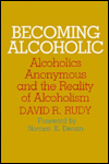 Becoming Alcoholic: Alcoholics Anonymous and the Reality of Alcoholism