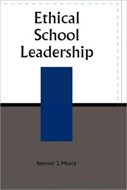 Ethical School Leadership Spencer J. Maxcy