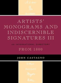 Artists' Monograms and Indiscernible Signatures III: An International Directory John Castagno