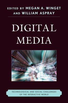 Digital Media: Technological and Social Challenges of the Interactive World Megan A. Winget and William Aspray