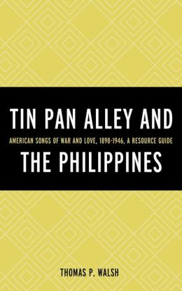 Tin Pan Alley and the Philippines: American Songs of War And Love, 1898-1946, A Resource Guide Thomas Walsh